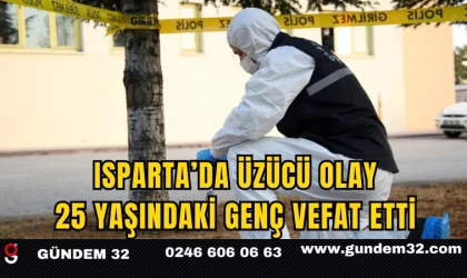 Isparta’da Üzücü Olay 25 Yaşındaki GENÇ Vefat Etti