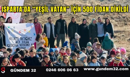 Isparta'da “Yeşil Vatan” İçin 500 Fidan Dikildi
