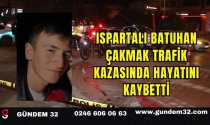 Ispartalı Batuhan Çakmak Trafik Kazasında Hayatını Kaybetti
