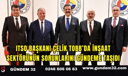 ITSO Başkanı Çelik TOBB’da İnşaat Sektörünün Sorunlarını Gündeme Taşıdı