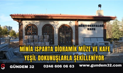 Minia Isparta Dioramik Müze ve Kafe Yeşil Dokunuşlarla Şekilleniyor