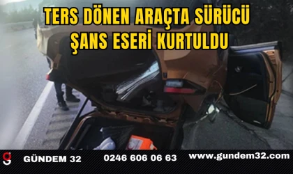Ters Dönen Araçta Sürücü Şans Eseri Kurtuldu