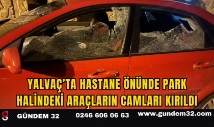 Yalvaç’ta Hastane Önünde Park Halindeki Araçların Camları Kırıldı