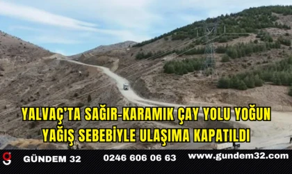 Yalvaç’ta Sağır–Karamık Çay Yolu Yoğun Yağış Sebebiyle Ulaşıma Kapatıldı