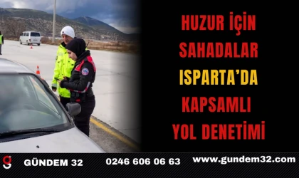 Huzur İçin Sahadalar: Isparta’da Kapsamlı Yol Denetimi