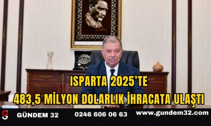 ISPARTA 2025’TE 483,5 MİLYON DOLARLIK İHRACATA ULAŞTI 