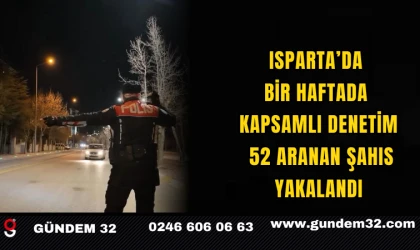 Isparta’da Bir Haftada Kapsamlı Denetim: 52 Aranan Şahıs Yakalandı