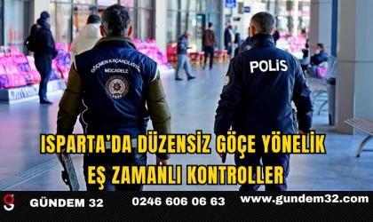 Isparta’da Düzensiz Göçe Yönelik Eş Zamanlı Kontroller