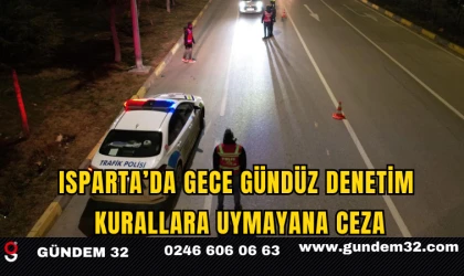 Isparta’da Gece Gündüz Denetim: Kurallara Uymayana Ceza