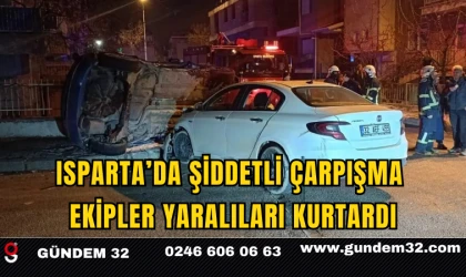 Isparta’da Şiddetli Çarpışma: Ekipler Yaralıları Kurtardı
