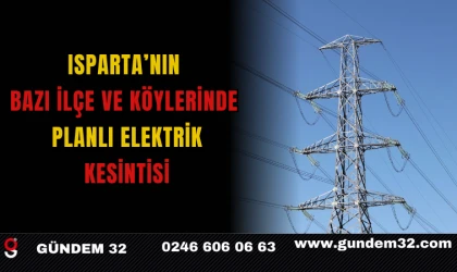 Isparta’nın Bazı İlçe ve Köylerinde Planlı Elektrik Kesintisi