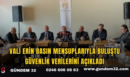 Vali Erin Basın Mensuplarıyla Buluştu: Güvenlik Verilerini Açıkladı