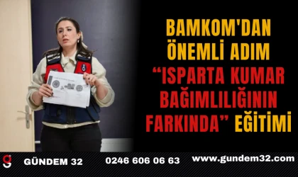 BAMKOM'DAN Önemli Adım: “Isparta Kumar Bağımlılığının Farkında” Eğitimi
