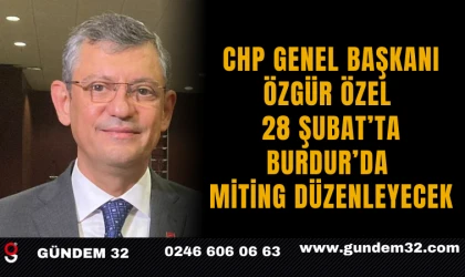 CHP Genel Başkanı Özgür Özel, 28 Şubat’ta Burdur’da Miting Düzenleyecek