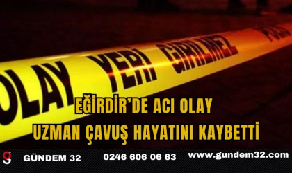 Eğirdir’de Acı Olay: Uzman Çavuş Hayatını Kaybetti