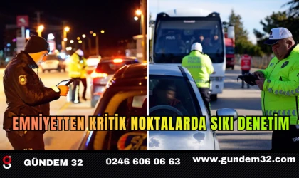 Emniyetten Kritik Noktalarda Sıkı Denetim