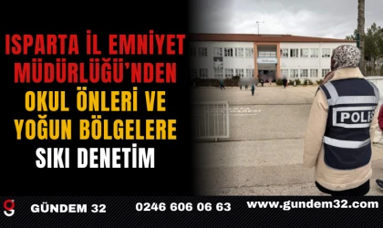 Isparta İl Emniyet Müdürlüğü’nden Okul Önleri ve Yoğun Bölgelere Sıkı Denetim