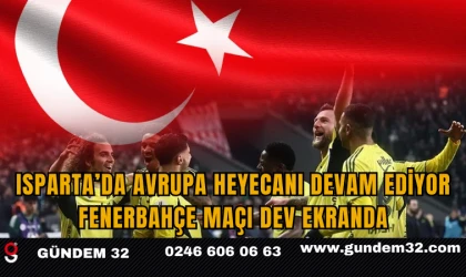 Isparta’da Avrupa Heyecanı Devam Ediyor: Fenerbahçe Maçı Dev Ekranda