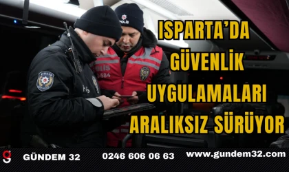 Isparta’da Güvenlik Uygulamaları Aralıksız Sürüyor