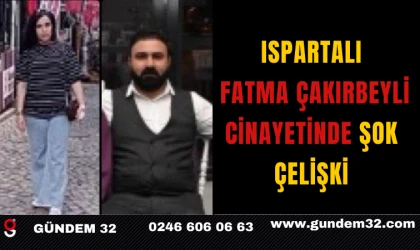 Ispartalı Fatma Çakırbeyli Cinayetinde Şok Çelişki