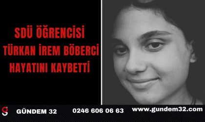 SDÜ Öğrencisi Türkan İrem Böberci Hayatını Kaybetti