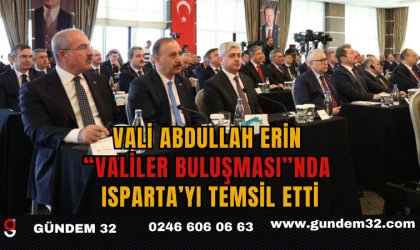 Vali Abdullah Erin “Valiler Buluşması”nda Isparta’yı Temsil Etti