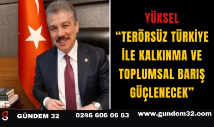 Yüksel: “Terörsüz Türkiye ile Kalkınma ve Toplumsal Barış Güçlenecek”
