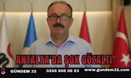 ANTALYA'DA ŞOK GÖZALTI