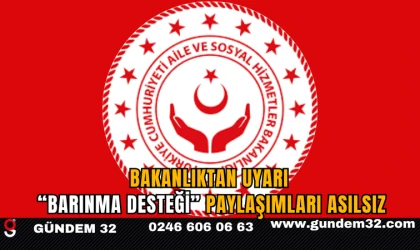 BAKANLIKTAN UYARI: “BARINMA DESTEĞİ” PAYLAŞIMLARI ASILSIZ