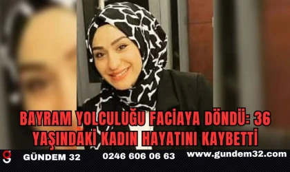 Bayram Yolculuğu Faciaya Döndü: 36 Yaşındaki Kadın Hayatını Kaybetti