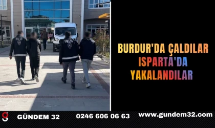 BURDUR'DA ÇALDILAR ISPARTA'DA YAKALANDILAR