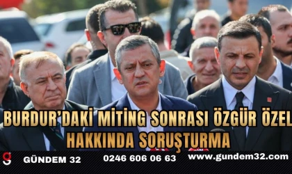 Burdur’daki Miting Sonrası Özgür Özel Hakkında Soruşturma