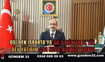 DSİ’den Isparta’ya 50,5 Milyar TL’lik Dev Yatırım: 261 Tesis Hizmete Alındı