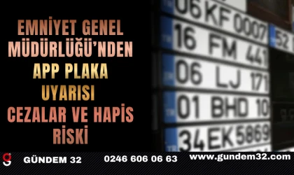 Emniyet Genel Müdürlüğü’nden APP Plaka Uyarısı: Cezalar ve Hapis Riski