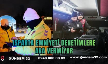 ISPARTA EMNİYETİ DENETİMLERE ARA VERMİYOR