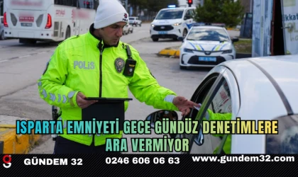 ISPARTA EMNİYETİ GECE GÜNDÜZ DENETİMLERE ARA VERMİYOR