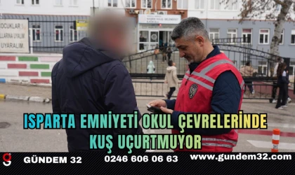 ISPARTA EMNİYETİ OKUL ÇEVRELERİNDE KUŞ UÇURTMUYOR