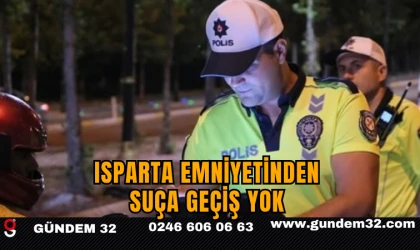 ISPARTA EMNİYETİNDEN SUÇA GEÇİŞ YOK