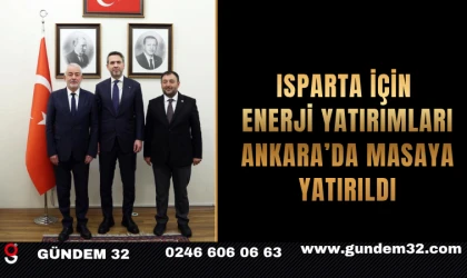 Isparta İçin Enerji Yatırımları Ankara’da Masaya Yatırıldı