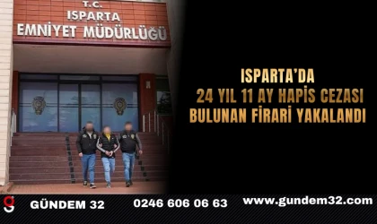 Isparta’da 24 yıl 11 ay hapis cezası bulunan firari yakalandı