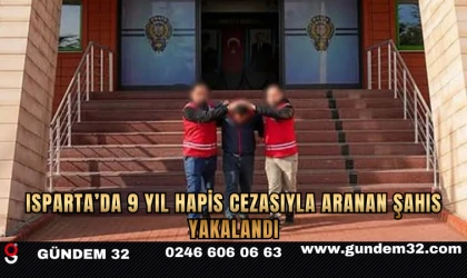 Isparta’da 9 yıl hapis cezasıyla aranan şahıs yakalandı