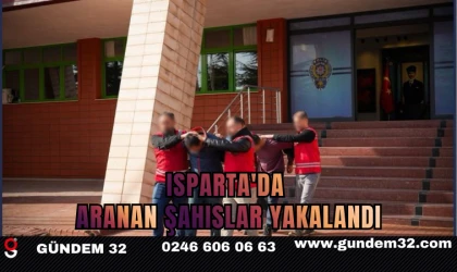 ISPARTA'DA ARANAN ŞAHISLAR YAKALANDI