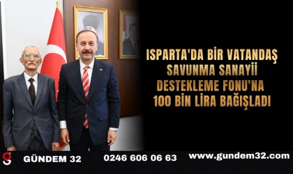 Isparta'da bir vatandaş Savunma Sanayii Destekleme Fonu'na 100 bin lira bağışladı
