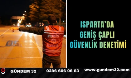 Isparta’da Geniş Çaplı Güvenlik Denetimi