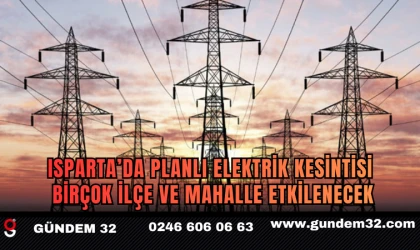 Isparta’da Planlı Elektrik Kesintisi: Birçok İlçe ve Mahalle Etkilenecek