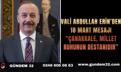 Vali Abdullah Erin’den 18 Mart Mesajı: “Çanakkale, Millet Ruhunun Destanıdır”