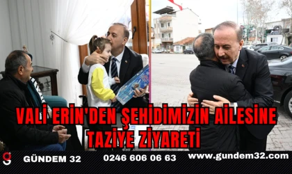 VALİ ERİN'DEN ŞEHİDİMİZİN AİLESİNE TAZİYE ZİYARETİ