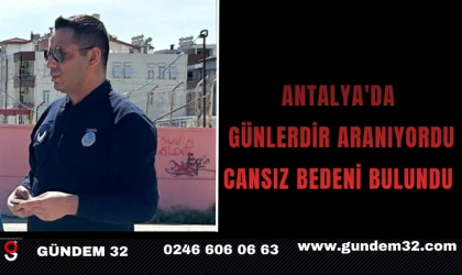 ANTALYA'DA GÜNLERDİR ARANIYORDU CANSIZ BEDENİ BULUNDU