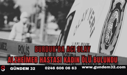 BURDUR'DA ACI OLAY Alzheimer Hastası Kadın Ölü Bulundu