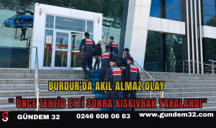 BURDUR'DA AKIL ALMAZ OLAY '' ÖNCE TEHTİD ETTİ SONRA KISKIVRAK YAKALANDI''
